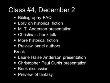 Class #4, December 2  Bibliography FAQ  Lolly on historical fiction  M. T. Anderson presentation  Christina’s book talk  More historical fiction 