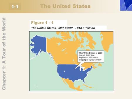 Chapter 1: A Tour of the World 1-1 The United States, 2007 $GDP ~ $13.8 Trillion Figure 1 - 1 The United States.