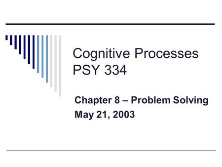 Cognitive Processes PSY 334 Chapter 8 – Problem Solving May 21, 2003.