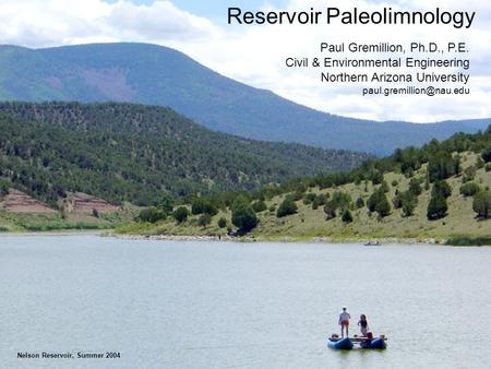 Reservoir Paleolimnology Paul Gremillion, Ph.D., P.E. Civil & Environmental Engineering Northern Arizona University Nelson Reservoir,