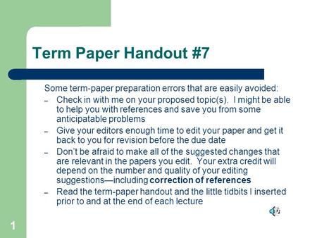 1 Term Paper Handout #7 Some term-paper preparation errors that are easily avoided: – Check in with me on your proposed topic(s). I might be able to help.