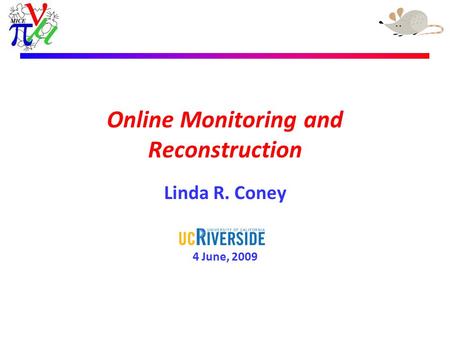 Linda R. Coney – 24th April 2009 Online Monitoring and Reconstruction Linda R. Coney 4 June, 2009.