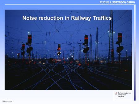 FUCHS LUBRITECH GMBH TRAM-SILENCE / 1 Noise reduction in Railway Traffics.