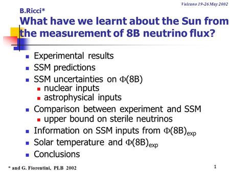 1 B.Ricci* What have we learnt about the Sun from the measurement of 8B neutrino flux? Experimental results SSM predictions SSM uncertainties on  (8B)