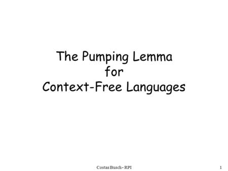 Costas Busch - RPI1 The Pumping Lemma for Context-Free Languages.