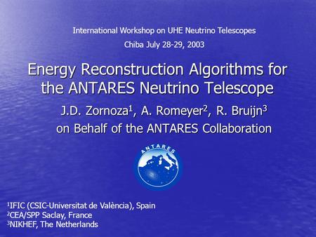 Energy Reconstruction Algorithms for the ANTARES Neutrino Telescope J.D. Zornoza 1, A. Romeyer 2, R. Bruijn 3 on Behalf of the ANTARES Collaboration 1.