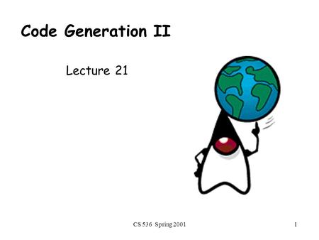 CS 536 Spring 20011 Code Generation II Lecture 21.