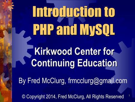 Introduction to PHP and MySQL Kirkwood Center for Continuing Education By Fred McClurg, © Copyright 2014, Fred McClurg, All Rights.