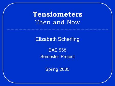 Tensiometers Then and Now Elizabeth Scherling BAE 558 Semester Project Spring 2005.