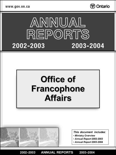 Office of Francophone Affairs This document includes: Ministry Overview Annual Report 2002-2003 Annual Report 2003-2004.