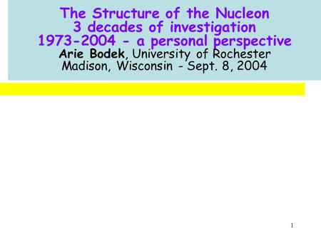 1 The Structure of the Nucleon 3 decades of investigation 1973-2004 - a personal perspective Arie Bodek, University of Rochester Madison, Wisconsin -