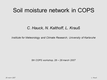 Soil moisture network in COPS C. Hauck, N. Kalthoff, L. Krauß Institute for Meteorology and Climate Research, University of Karlsruhe 5th COPS workshop,