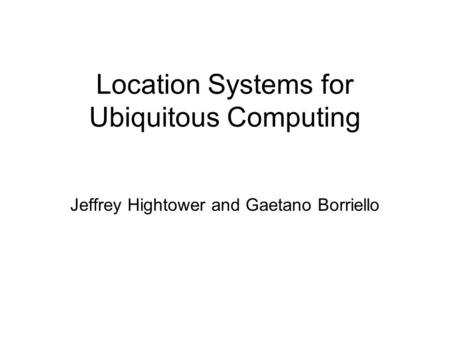 Location Systems for Ubiquitous Computing Jeffrey Hightower and Gaetano Borriello.