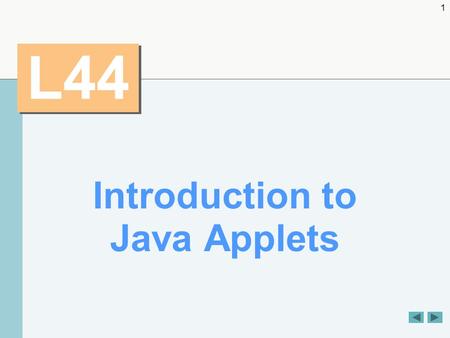 1 L44 Introduction to Java Applets. 2 OBJECTIVES  To differentiate between applets and applications.  To observe some of Java's exciting capabilities.