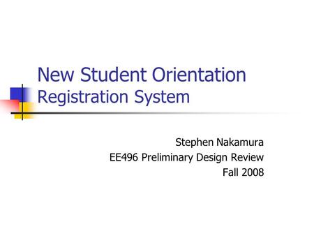 New Student Orientation Registration System Stephen Nakamura EE496 Preliminary Design Review Fall 2008.