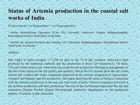 Status of Artemia production in the coastal salt works of India M. Peter Marian 1,2 M. Michael Babu 1,2, T.S Christopher Roy 1 1 Marine Biotechnology Laboratory,