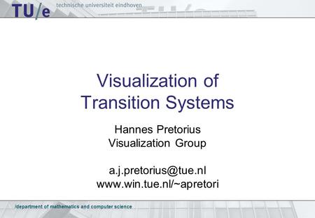 /department of mathematics and computer science Visualization of Transition Systems Hannes Pretorius Visualization Group