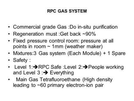 RPC GAS SYSTEM Commercial grade Gas :Do in-situ purification Regeneration must :Get back ~90% Fixed pressure control room: pressure at all points in room.