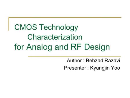 CMOS Technology Characterization for Analog and RF Design Author : Behzad Razavi Presenter : Kyungjin Yoo.