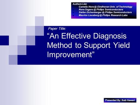 “An Effective Diagnosis Method to Support Yield Improvement” Authors List: Camelia Eindhoven Univ. of Technology Camelia Eindhoven Univ.