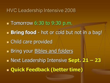 HVC Leadership Intensive 2008 Tomorrow 6:30 to 9:30 p.m. Tomorrow 6:30 to 9:30 p.m. Bring food - hot or cold but not in a bag! Bring food - hot or cold.