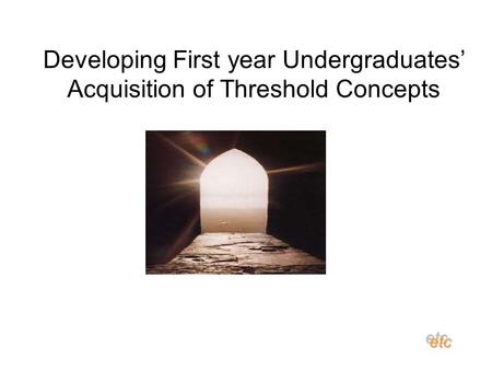 Developing First year Undergraduates’ Acquisition of Threshold Concepts etcetc.