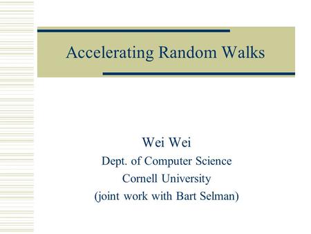 Accelerating Random Walks Wei Dept. of Computer Science Cornell University (joint work with Bart Selman)