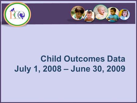 Child Outcomes Data July 1, 2008 – June 30, 2009.