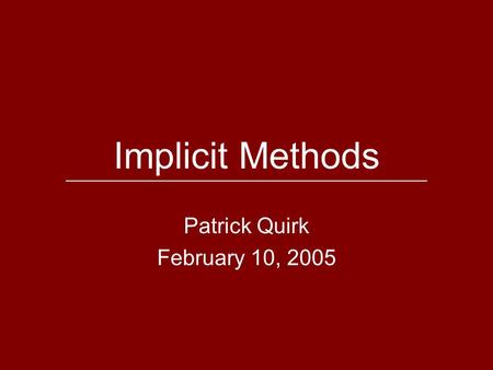 Implicit Methods Patrick Quirk February 10, 2005.