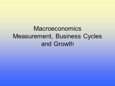 Macroeconomics Measurement, Business Cycles and Growth.