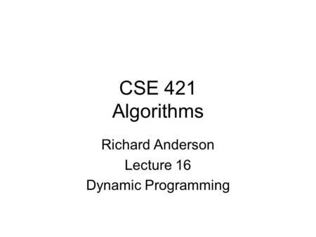 CSE 421 Algorithms Richard Anderson Lecture 16 Dynamic Programming.