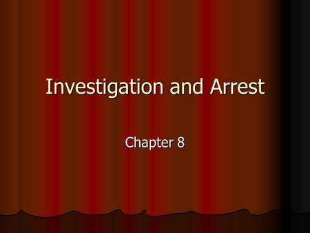 Investigation and Arrest Chapter 8. In this chapter we will look at…. The Police The Police The Investigation The Investigation The Evidence The Evidence.