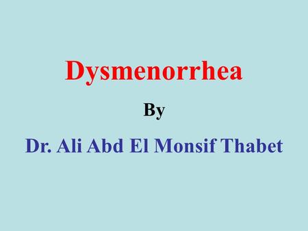 Dysmenorrhea By Dr. Ali Abd El Monsif Thabet. Definition Pain related to menstruation that may occur just before or during menses. Types There are different.