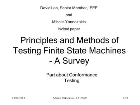 25/06/2015Marius Mikucionis, AAU SSE1/22 Principles and Methods of Testing Finite State Machines – A Survey David Lee, Senior Member, IEEE and Mihalis.