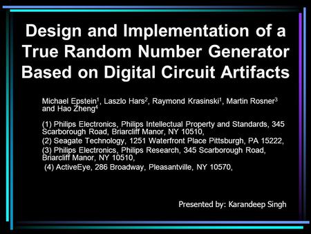 Design and Implementation of a True Random Number Generator Based on Digital Circuit Artifacts Michael Epstein 1, Laszlo Hars 2, Raymond Krasinski 1, Martin.