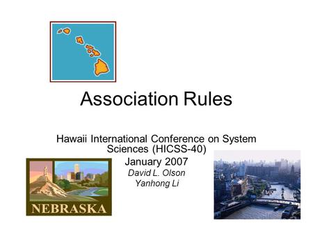 Association Rules Hawaii International Conference on System Sciences (HICSS-40) January 2007 David L. Olson Yanhong Li.