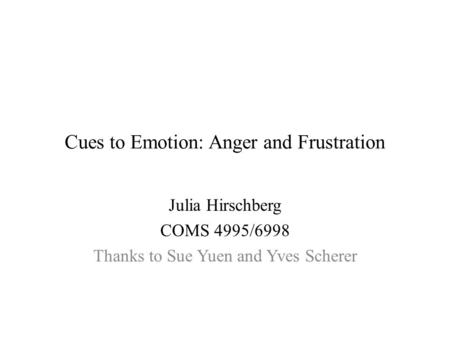 Cues to Emotion: Anger and Frustration Julia Hirschberg COMS 4995/6998 Thanks to Sue Yuen and Yves Scherer.