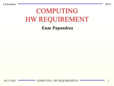 E.Papandrea 06/11/2003 DFCI COMPUTING - HW REQUIREMENTS1 Enzo Papandrea COMPUTING HW REQUIREMENT.