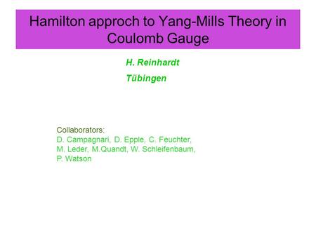 Hamilton approch to Yang-Mills Theory in Coulomb Gauge H. Reinhardt Tübingen Collaborators: D. Campagnari, D. Epple, C. Feuchter, M. Leder, M.Quandt, W.
