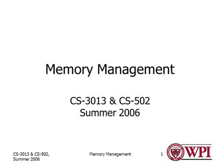 CS-3013 & CS-502, Summer 2006 Memory Management1 CS-3013 & CS-502 Summer 2006.