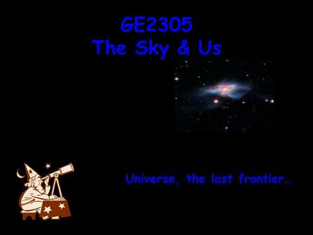 GE2305 The Sky & Us Universe, the last frontier….