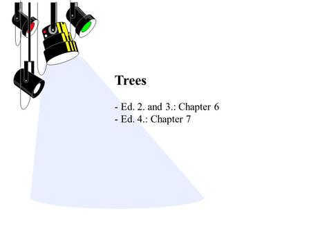 Trees - Ed. 2. and 3.: Chapter 6 - Ed. 4.: Chapter 7.
