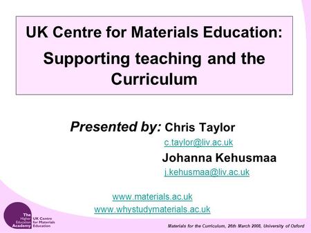 Materials for the Curriculum, 26th March 2008, University of Oxford UK Centre for Materials Education: Supporting teaching and the Curriculum Presented.