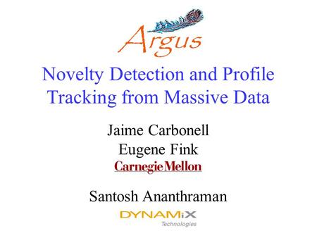 Novelty Detection and Profile Tracking from Massive Data Jaime Carbonell Eugene Fink Santosh Ananthraman.
