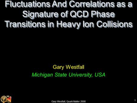 Experimental Results for Fluctuations And Correlations as a Signature of QCD Phase Transitions in Heavy Ion Collisions Gary Westfall Michigan State University,