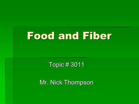 Food and Fiber Food and Fiber Topic # 3011 Mr. Nick Thompson.