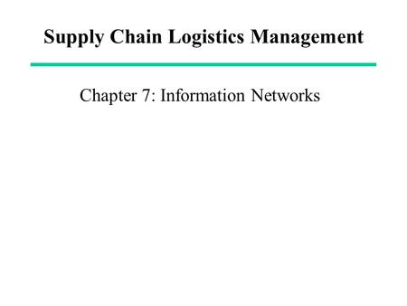 Supply Chain Logistics Management Chapter 7: Information Networks.