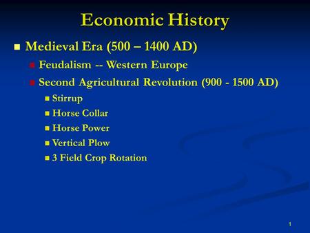 1 Economic History Medieval Era (500 – 1400 AD) Feudalism -- Western Europe Second Agricultural Revolution (900 - 1500 AD) Stirrup Horse Collar Horse Power.