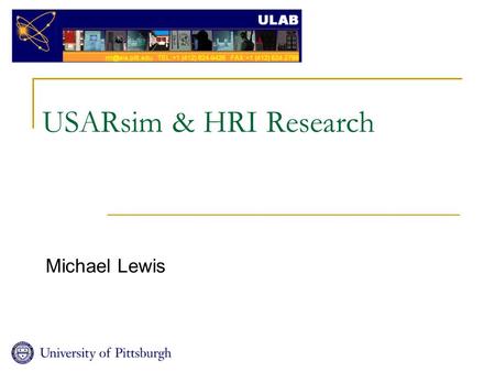 USARsim & HRI Research Michael Lewis. Background.. USARsim was developed as a research tool for an NSF project to study Robot, Agent, Person Teams in.