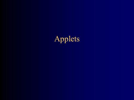 Applets. An applet is a Panel that allows interaction with a Java program A applet is typically embedded in a Web page and can be run from a browser You.
